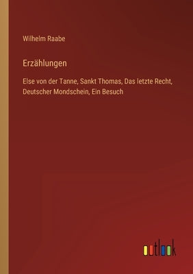 Erzählungen: Else von der Tanne, Sankt Thomas, Das letzte Recht, Deutscher Mondschein, Ein Besuch by Raabe, Wilhelm