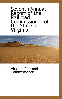 Seventh Annual Report of the Railroad Commissioner of the State of Virginia by Commissioner, Virginia Railroad