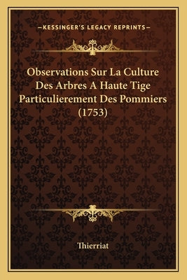 Observations Sur La Culture Des Arbres A Haute Tige Particulierement Des Pommiers (1753) by Thierriat