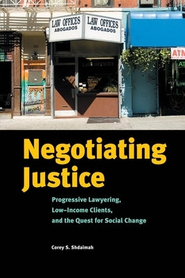 Negotiating Justice: Progressive Lawyering, Low-Income Clients, and the Quest for Social Change by Shdaimah, Corey S.