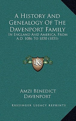 A History And Genealogy Of The Davenport Family: In England And America, From A.D. 1086 To 1850 (1851) by Davenport, Amzi Benedict