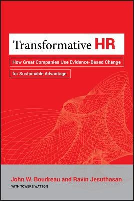 Transformative HR: How Great Companies Use Evidence-Based Change for Sustainable Advantage by Boudreau, John W.