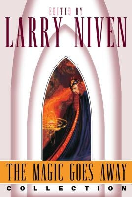 The Magic Goes Away Collection: The Magic Goes Away, the Magic May Return, and More Magic by Niven, Larry