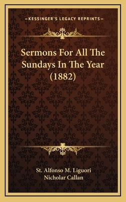 Sermons for All the Sundays in the Year (1882) by Liguori, St Alfonso M.