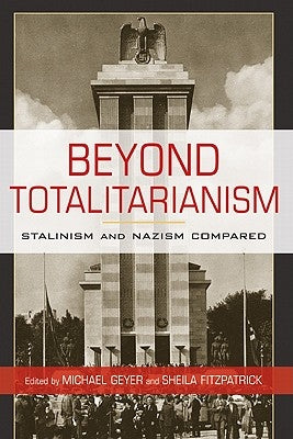 Beyond Totalitarianism: Stalinism and Nazism Compared by Geyer, Michael
