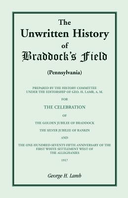 The Unwritten History of Braddock's Field (Pennsylvania) by Lamb, George H.