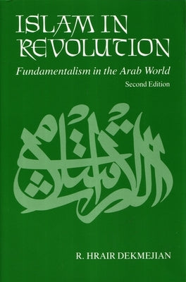Islam in Revolution: Fundamentalism in the Arab World, Second Edition by Dekmejian, R. Hrair