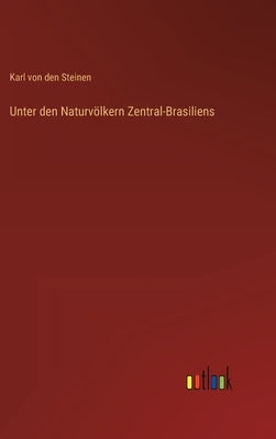 Unter den Naturvölkern Zentral-Brasiliens by Von Den Steinen, Karl