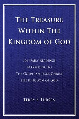 The Treasure Within the Kingdom of God: 366 Daily Readings According to the Gospel of Jesus Christ the Kingdom of God by Lursen, Terry