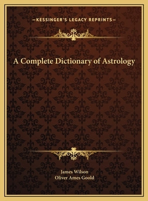 A Complete Dictionary of Astrology by Wilson, James