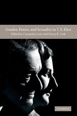 Gender, Desire, and Sexuality in T. S. Eliot by Laity, Cassandra