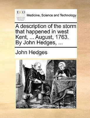 A Description of the Storm That Happened in West Kent, ... August, 1763. by John Hedges, ... by Hedges, John