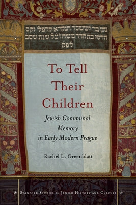 To Tell Their Children: Jewish Communal Memory in Early Modern Prague by Greenblatt, Rachel L.