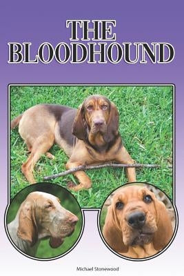 The Bloodhound: A Complete and Comprehensive Beginners Guide To: Buying, Owning, Health, Grooming, Training, Obedience, Understanding by Stonewood, Michael