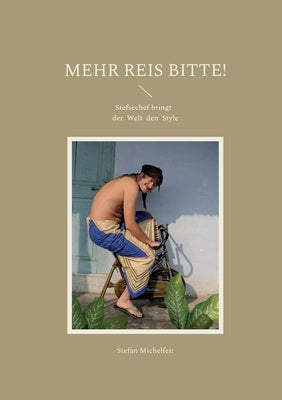 Mehr Reis bitte!: Stefsechef bringt der Welt den Style by Michelfeit, Stefan