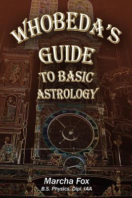 Whobeda's Guide to Basic Astrology by Fox, Marcha A.
