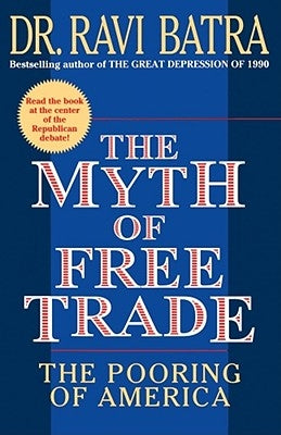 The Myth of Free Trade: The Pooring of America by Batra, Ravi