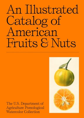 An Illustrated Catalog of American Fruits & Nuts: The U.S. Department of Agriculture Pomological Watercolor Collection by Gollner, Adam Leith