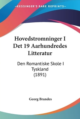 Hovedstromninger I Det 19 Aarhundredes Litteratur: Den Romantiske Skole I Tyskland (1891) by Brandes, Georg