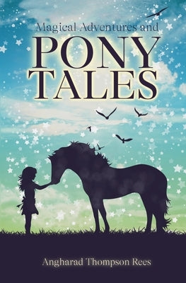 Magical Adventures and Pony Tales: Six Spellbinding Stories in One Magical Book by Thompson Rees, Angharad