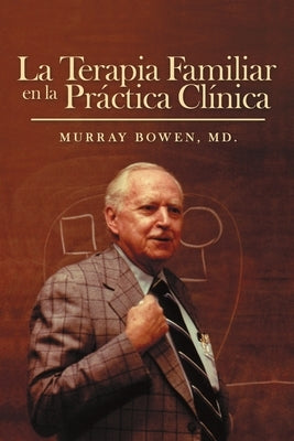 La Terapia Familiar en la Práctica Clínica by Bowen, MD Murray