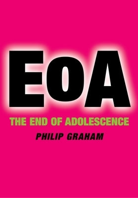 The End of Adolescence by Graham, Philip