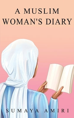 A Muslim Woman's Diary by Amiri, Sumaya