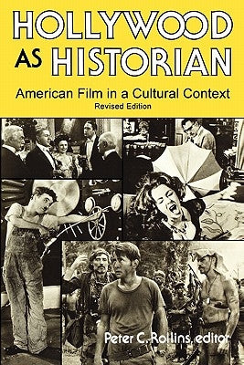 Hollywood as Historian: American Film in a Cultural Context, Revised Edition by Rollins, Peter C.