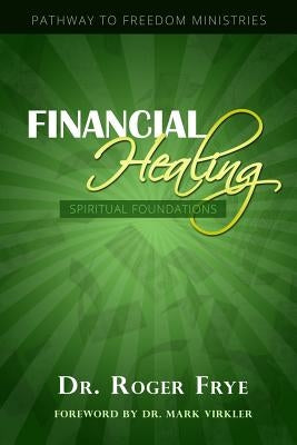 Financial Healing - Spiritual Foundations by Frye, Roger L.