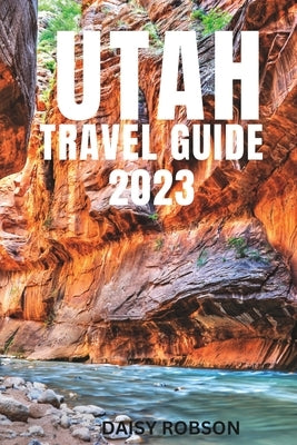 Utah Travel Guide 2023 by Robson, Daisy