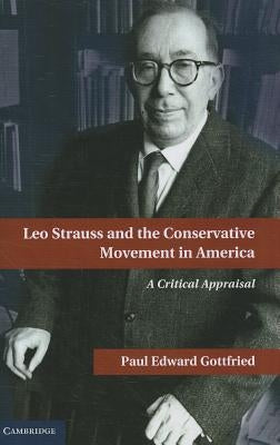 Leo Strauss and the Conservative Movement in America: A Critical Appraisal by Gottfried, Paul E.