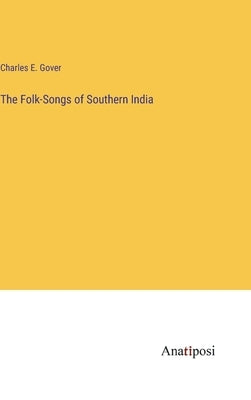 The Folk-Songs of Southern India by Gover, Charles E.