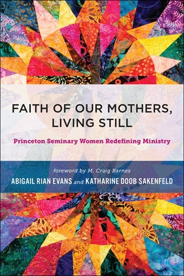 Faith of Our Mothers, Living Still: Princeton Seminary Women Redefining Ministry by Evans, Abigail Rian