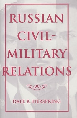 Russian Civil-Military Relations by Herspring, Dale R.