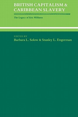 British Capitalism and Caribbean Slavery: The Legacy of Eric Williams by Solow, Barbara Lewis