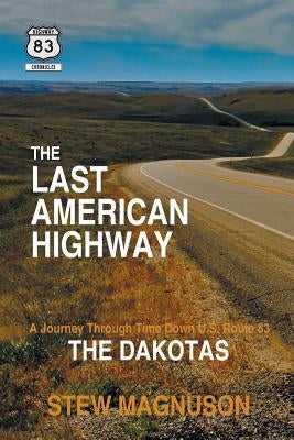 The Last American Highway: A Journey Through Time Down U.S. Route 83: The Dakotas by Magnuson, Stew