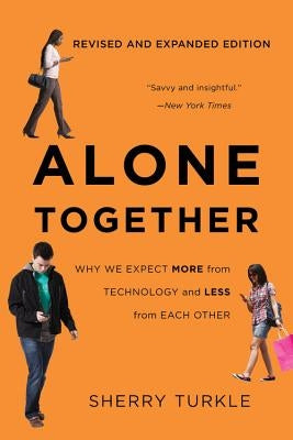 Alone Together: Why We Expect More from Technology and Less from Each Other by Turkle, Sherry