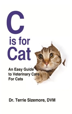 C is For Cat: An Easy Guide to Veterinary Care for Cats by Sizemore, Terrie