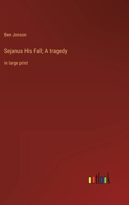 Sejanus His Fall; A tragedy: in large print by Jonson, Ben