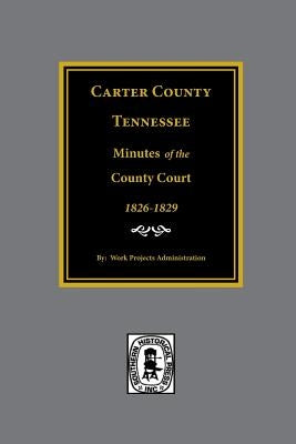 Carter County, Tennessee Minutes of the County Court, 1826-1829. by Administration, Work Projects