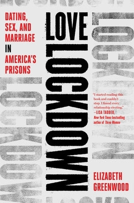 Love Lockdown: Dating, Sex, and Marriage in America's Prisons by Greenwood, Elizabeth