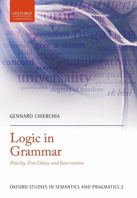Logic in Grammar: Polarity, Free Choice, and Intervention by Chierchia, Gennaro