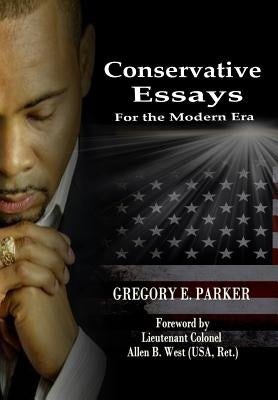 Conservative Essays for the Modern Era by Parker, Gregory E.