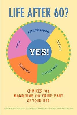 Life After 60? Yes!: Choices for Managing the Third Part of Your Life by Morford, John Alva
