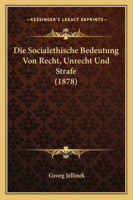 Die Socialethische Bedeutung Von Recht, Unrecht Und Strafe (1878) by Jellinek, Georg
