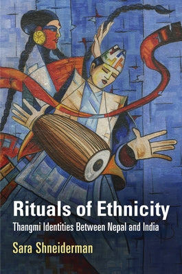 Rituals of Ethnicity: Thangmi Identities Between Nepal and India by Shneiderman, Sara