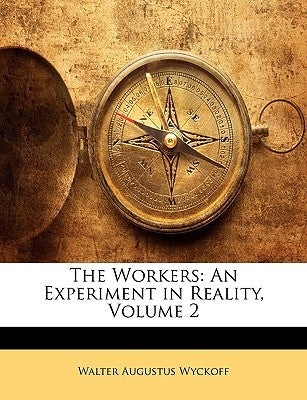 The Workers: An Experiment in Reality, Volume 2 by Wyckoff, Walter Augustus