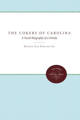 The Cokers of Carolina: A Social Biography of a Family by Simpson, George Lee, Jr.