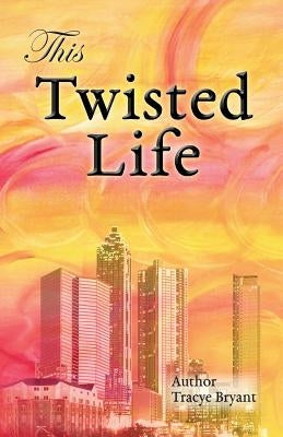 This Twisted Life by Bryant, Tracye D.