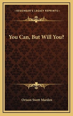 You Can, But Will You? by Marden, Orison Swett